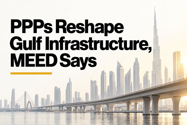 PPPs Reshape Gulf Infrastructure, MEED Says